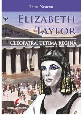 Elizabeth Taylor. Cleopatra, ultima regina - Tino Neacsu