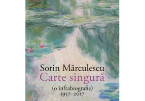 Carte singura (o infrabiografie) 1957–2017 - Sorin Marculescu