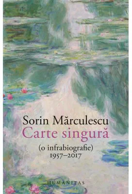 Carte singura (o infrabiografie) 1957–2017 - Sorin Marculescu