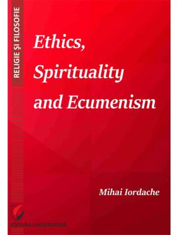 Ethics, Spirituality and Ecumenism - Mihai Iordache