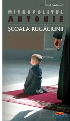 Scoala rugaciunii - Mitropolitul Antonie de Suroj