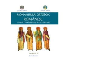 Monahismul Ortodox Romanesc. Istorie, contributii si repertorizare. Volumul 1