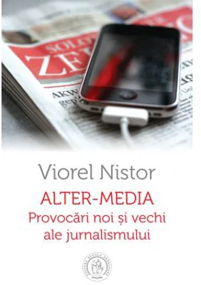 Alter-media. Provocari noi si vechi ale jurnalismului - Viorel Nistor