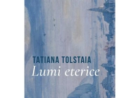Lumi eterice - Tatiana Tolstaia