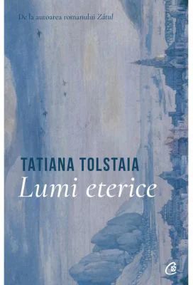 Lumi eterice - Tatiana Tolstaia