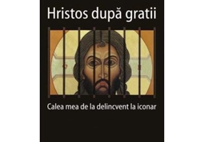 Hristos dupa gratii. Calea mea de la delincvent la iconar - Dan Siluan