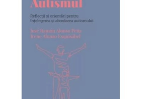 Volumul 42. Descopera Psihologia. Autismul. Reflectii si orientari pentru intelegerea si abordarea autismului