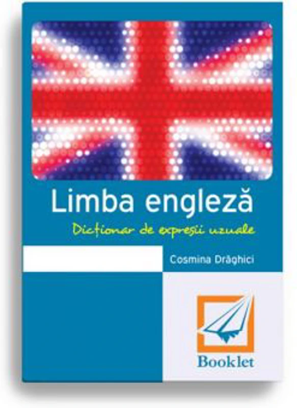 Limba engleza. Dictionar de expresii uzuale - Cosmina Draghici