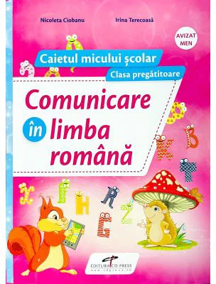 Comunicare in limba romana. Caietul micului scolar. Clasa pregatitoare - Nicoleta Ciobanu, Irina Terecoasa