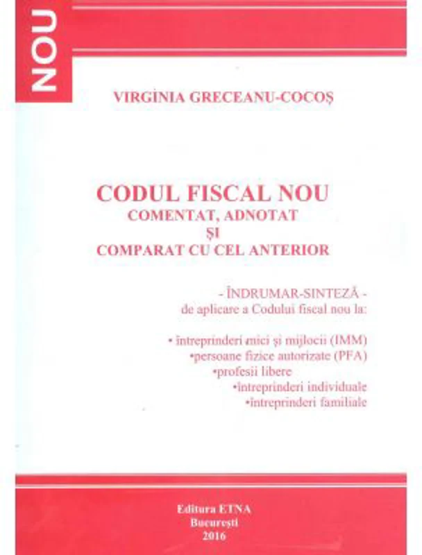 Codul Fiscal Nou. Comentat, adnotat si comparat cu cel anterior. Indrumar-sinteza de aplicare a Codului fiscal 2016 (Virginia Greceanu Cocos)