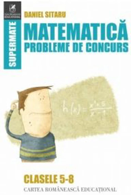 Matematica. Probleme de concurs. Clasele 5-8 - Daniel Sitaru