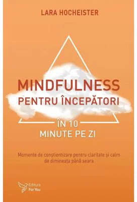 Mindfulness pentru incepatori in 10 minute pe zi - Lara Hocheister
