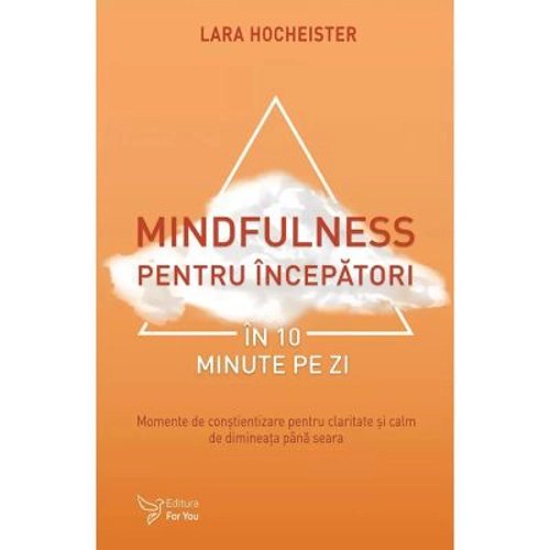 Mindfulness pentru incepatori in 10 minute pe zi - Lara Hocheister