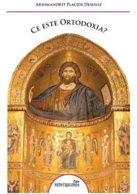 Ce este Ortodoxia. Cateheze pentru adulti - Placide Deseille