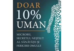 Doar 10% uman. Microbii, secretul nestiut al sanatatii si fericirii omului - Alanna Collen