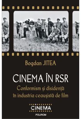 Cinema in RSR. Conformism si disidenta in industria ceausista de film - Bogdan Jitea