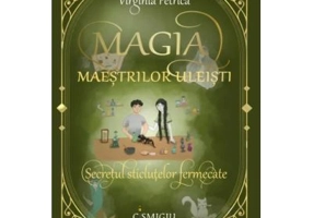 Magia maestrilor uleisti. Secretul sticlutelor fermecate - Virginia Petrica