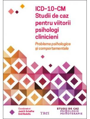 ICD-10-CM. Studii de caz pentru viitorii psihologi clinicieni. Probleme psihologice si comportamentale - Jack B. Schaffer