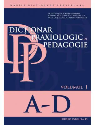 Dictionar praxiologic de pedagogie. Volumul I (A-D)