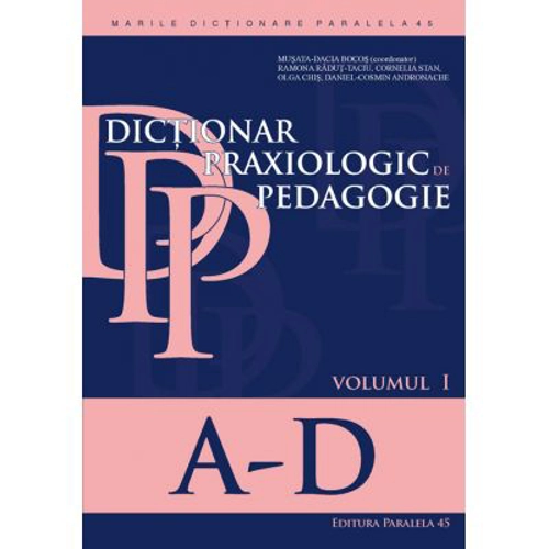 Dictionar praxiologic de pedagogie. Volumul I (A-D)