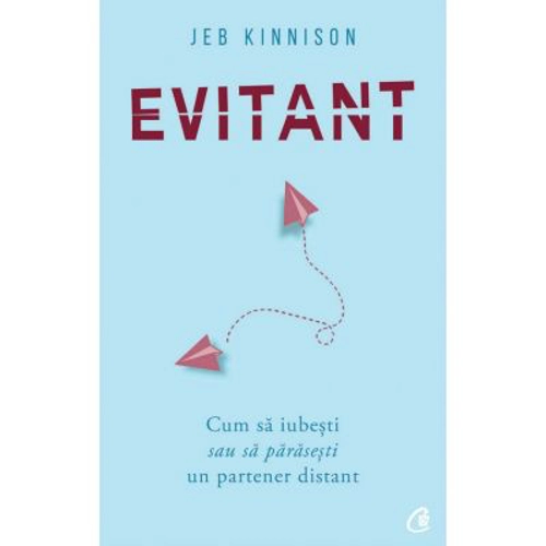 Evitant. Cum sa iubesti sau sa parasesti un partener distant - Jeb Kinnison