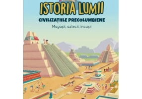 Volumul 26. Istoria lumii. Civilizatiile precolumbiene. Mayasii, aztecii, incasii