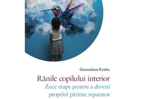 Ranile copilului interior. Zece etape pentru a deveni propriul parinte reparator - Genevieve Krebs