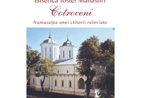 Biserica fostei Manastiri Cotroceni. Frumusetea unei ctitorii reinviate - Andreia C. Iana