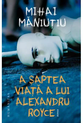 A saptea viata a lui Alexandru Royce - Mihai Maniutiu