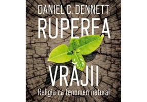 Ruperea vrajii. Religia ca fenomen natural - Daniel C. Dennett