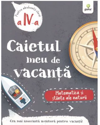 Caietul meu de vacanta. Matematica si stiinte ale naturii clasa a 4-a