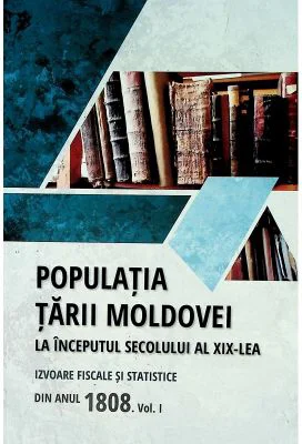 Populatia Tarii Moldovei la inceputul secolului al 19-lea. Izvoare fiscale si statistice din anul 1808. Volumul 1 - Tudor Ciobanu