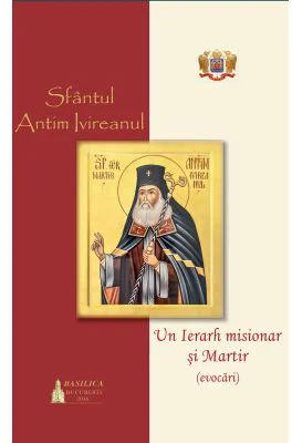 Sfantul Antim Ivireanul, un Ierarh misionar si Martir. Evocari