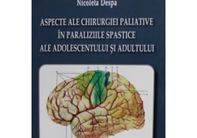 Aspecte ale chirurgiei paliative in paraliziile spastice ale adolescentului si adultului - Nicoleta Despa