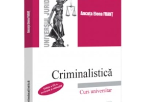 Criminalistica. Editia a 3-a, revazuta si adaugita - Ancuta Elena Frant