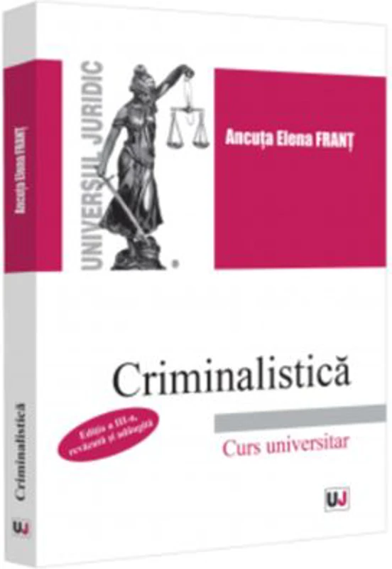 Criminalistica. Editia a 3-a, revazuta si adaugita - Ancuta Elena Frant