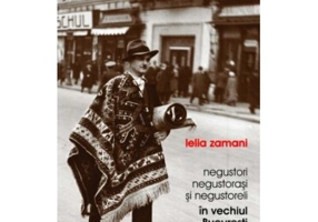 Negustori, negustorasi si negustoreli in vechiul Bucuresti - Lelia Zamani