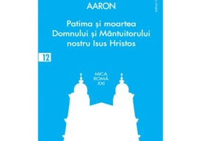 Patima si moartea Domnului si Mantuitorului nostru Isus Hristos - Aaron Vasile