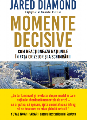 Momente decisive. Cum reactioneaza natiunile in fata crizelor si a schimbarii - Jared Diamond