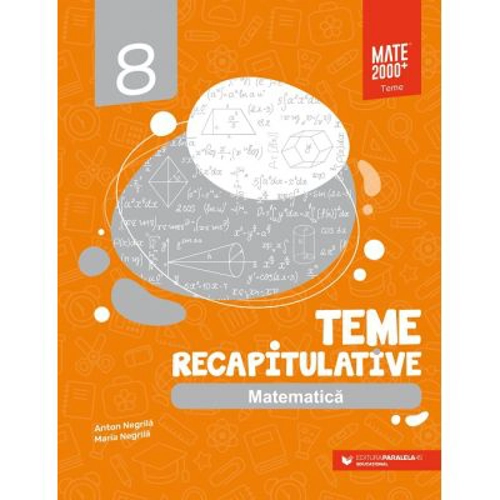 Matematica. Teme recapitulative. Clasa a 8-a - Anton Negrila