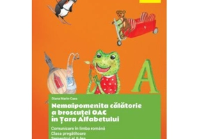 Nemaipomenita calatorie a broscutei Oac in Tara Alfabetului. Comunicare in limba romana clasa pregatitoare semestrul al 2-lea - Diana Marin-Caea