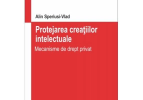 Protejarea creatiilor intelectuale. Mecanisme de drept privat - Alin Speriusi Vlad