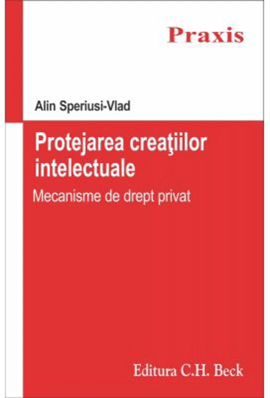 Protejarea creatiilor intelectuale. Mecanisme de drept privat - Alin Speriusi Vlad