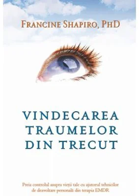 Vindecarea traumelor din trecut - Francine Shapiro