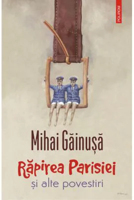 Rapirea Parisiei si alte povestiri - Mihai Gainusa