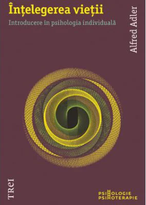 Intelegerea vietii - Alfred Adler. Traducere de Raluca Hurduc