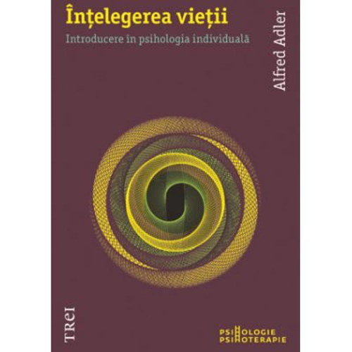 Intelegerea vietii - Alfred Adler. Traducere de Raluca Hurduc