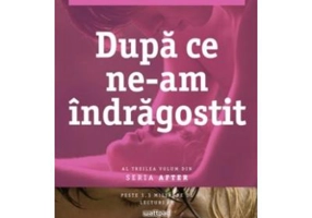 Dupa ce ne-am indragostit. Al treilea volum din seria AFTER - Anna Todd