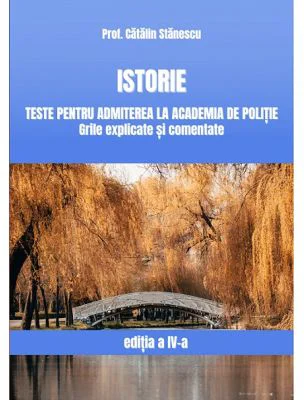 Istorie, Teste pentru admiterea la Academia de Politie. Grile explicate si comentate - Catalin Stanescu
