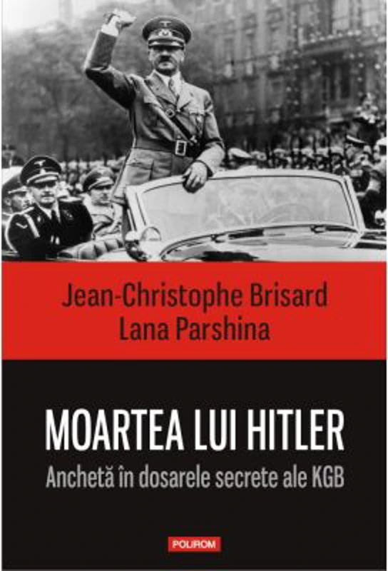 Moartea lui Hitler. Ancheta in dosarele secrete ale KGB - Jean-Christophe Brisard, Lana Parshina